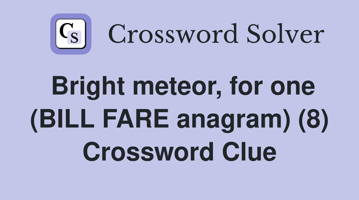 Bright meteor, for one (BILL FARE anagram) (8) Crossword Clue