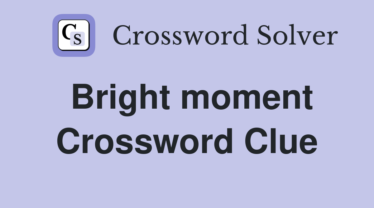 Bright moment Crossword Clue