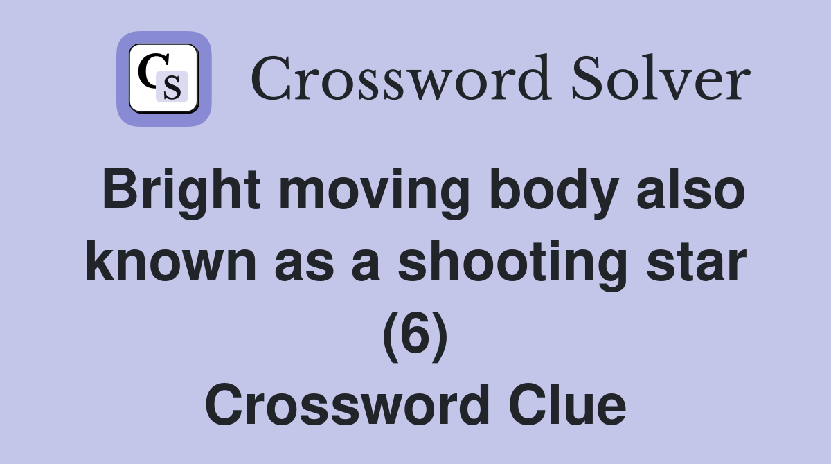 Bright moving body also known as a shooting star (6) Crossword Clue