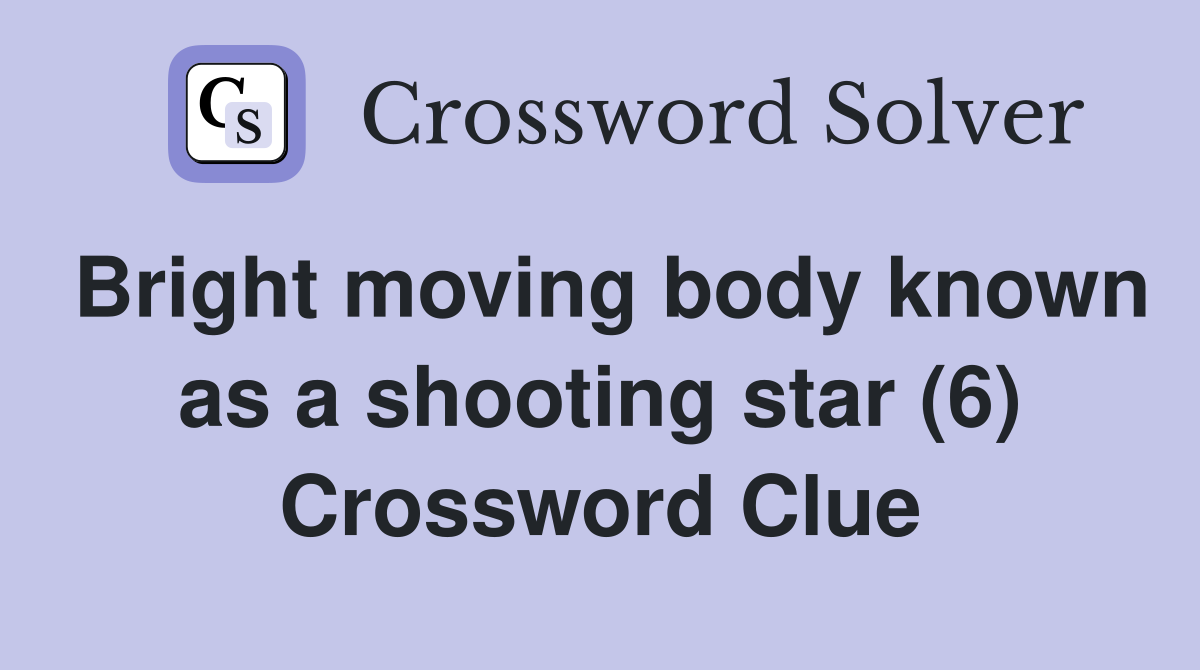 Bright moving body known as a shooting star (6) Crossword Clue