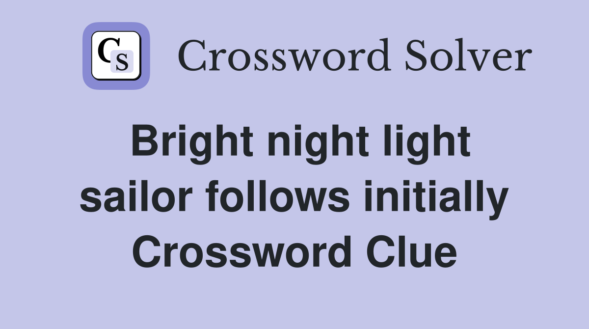 Bright night light sailor follows initially Crossword Clue