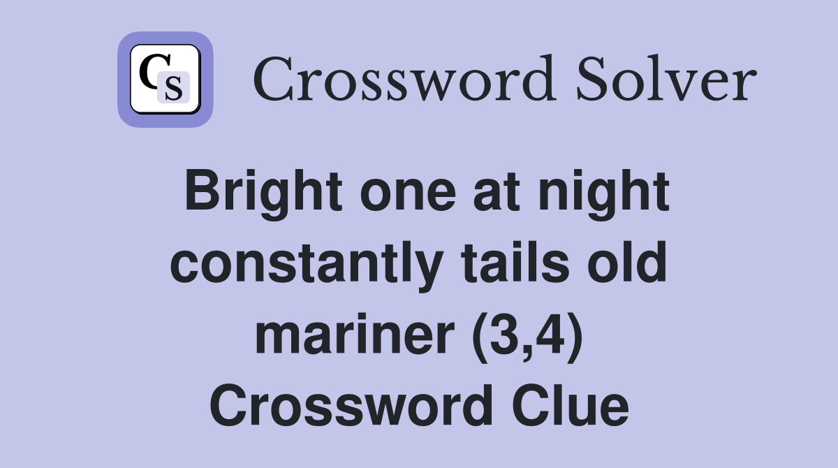 Bright one at night constantly tails old mariner (3,4) Crossword Clue