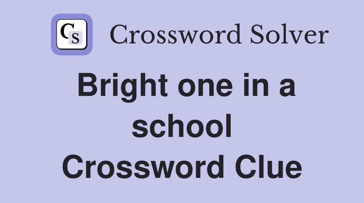 Bright one in a school Crossword Clue