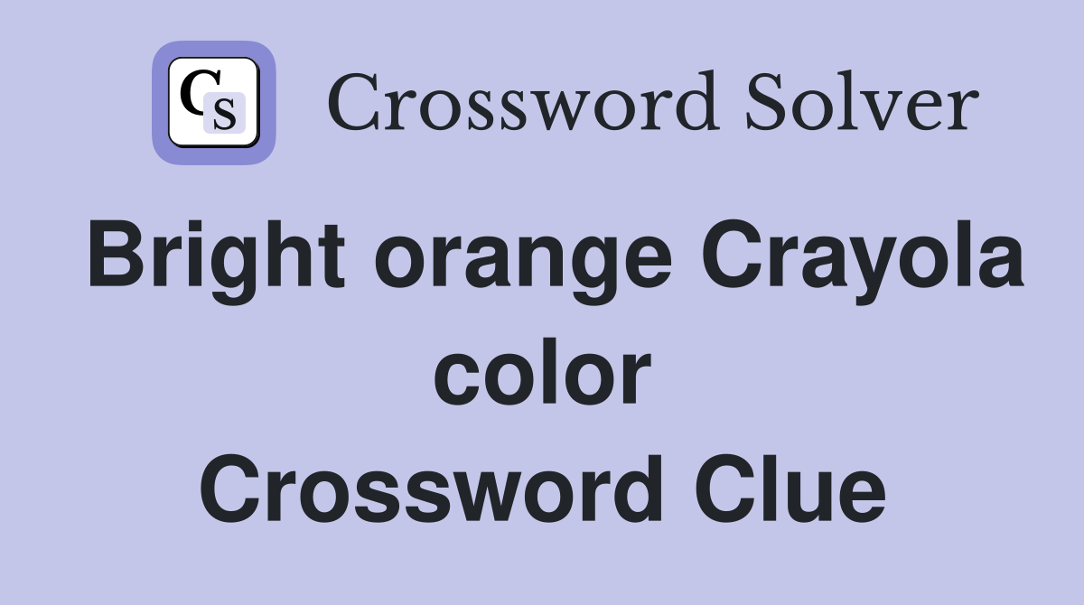 Bright orange Crayola color Crossword Clue