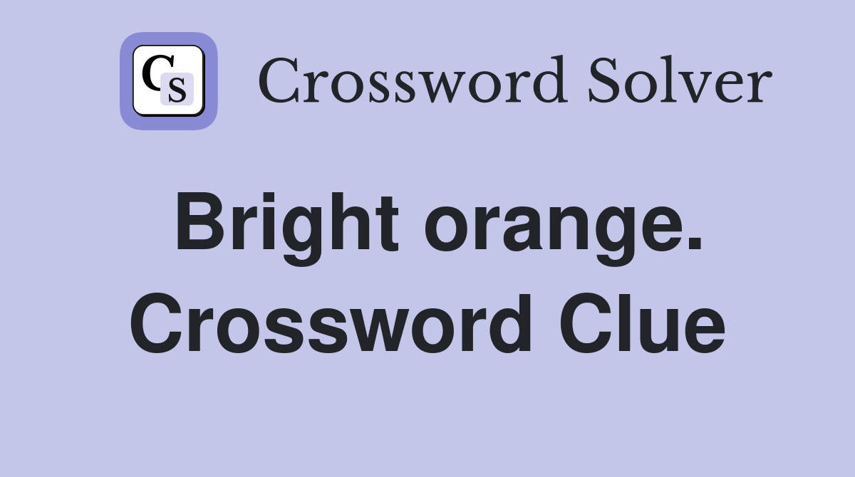 Bright orange. Crossword Clue