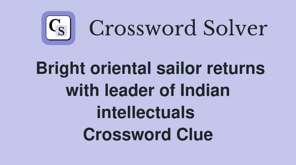 Bright oriental sailor returns with leader of Indian intellectuals  Crossword Clue