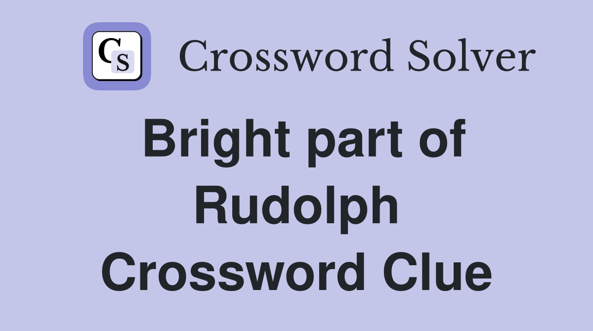 Bright part of Rudolph Crossword Clue