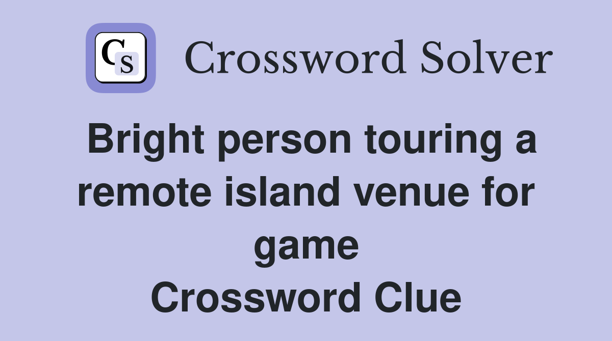 Bright person touring a remote island venue for game Crossword Clue