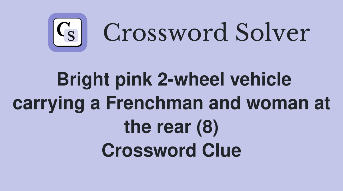 Bright pink 2-wheel vehicle carrying a Frenchman and woman at the rear (8) Crossword Clue