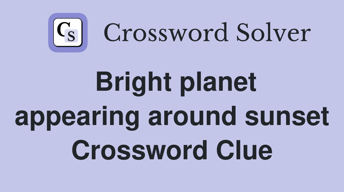 Bright planet appearing around sunset Crossword Clue