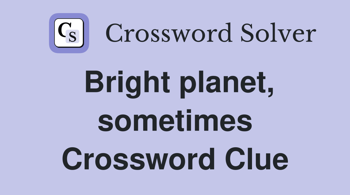Bright planet, sometimes Crossword Clue
