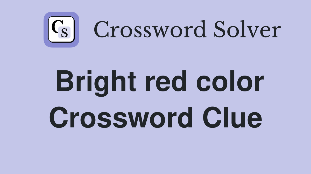Bright red color. - Crossword Clue Answers - Crossword Solver