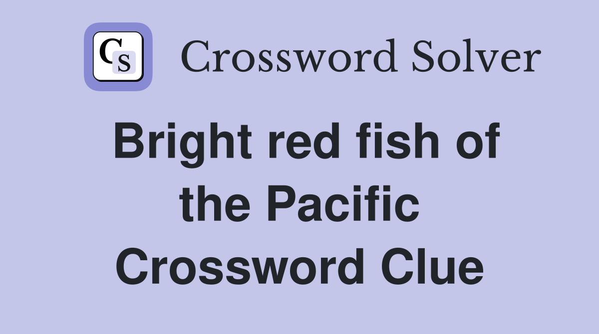 Bright red fish of the Pacific Crossword Clue