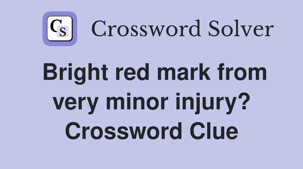 Bright red mark from very minor injury? Crossword Clue