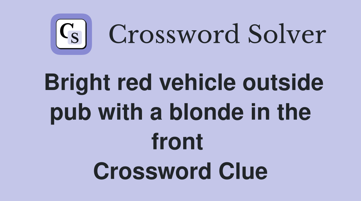 Bright red vehicle outside pub with a blonde in the front  Crossword Clue