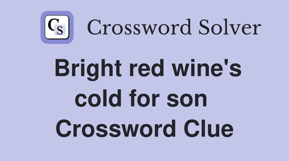 Bright red wine's cold for son  Crossword Clue