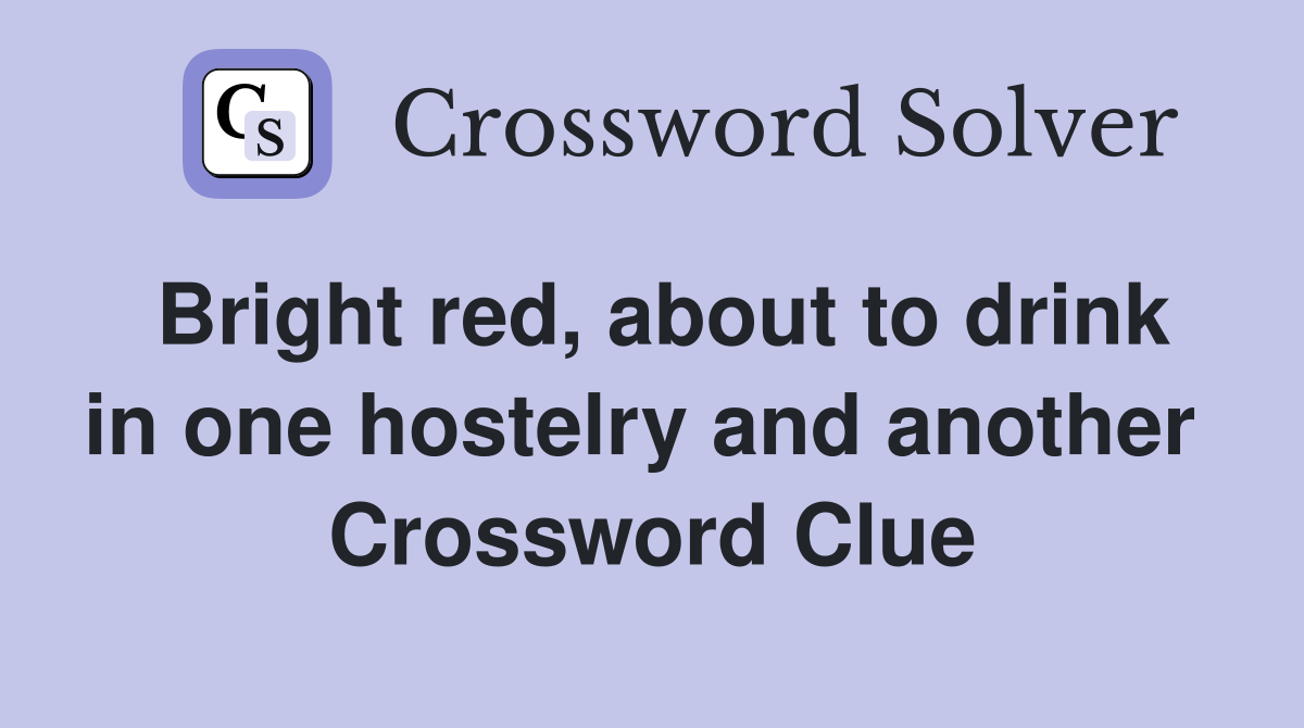 Bright red, about to drink in one hostelry and another  Crossword Clue