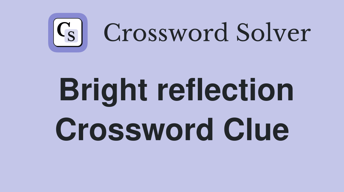 Bright reflection Crossword Clue