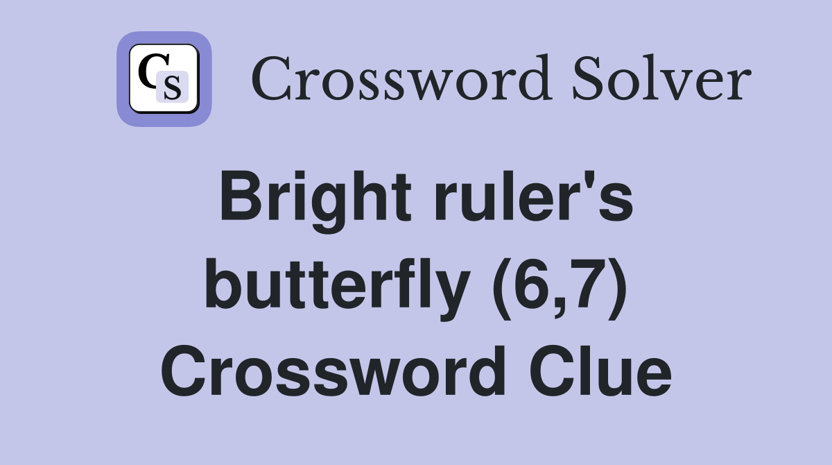 Bright ruler's butterfly (6,7) Crossword Clue