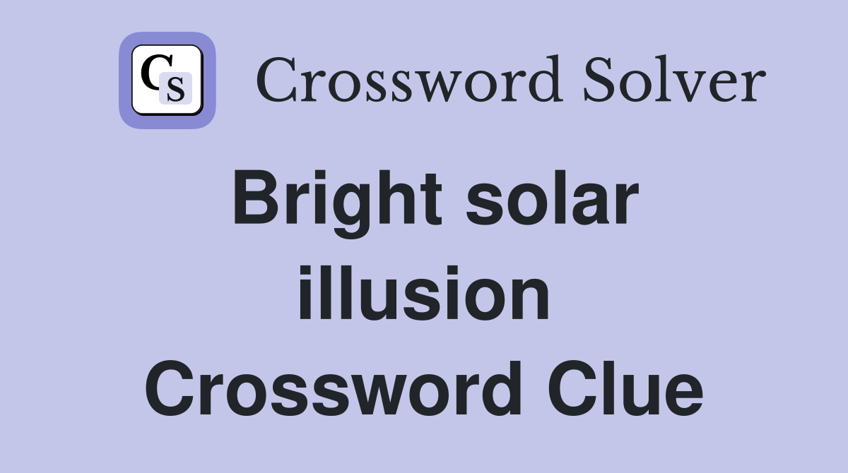 Bright solar illusion Crossword Clue