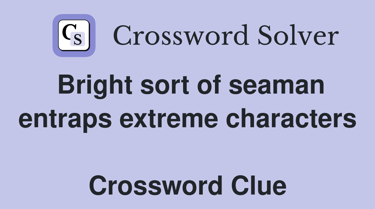 Bright sort of seaman entraps extreme characters  Crossword Clue