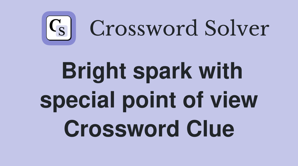 Bright spark with special point of view Crossword Clue