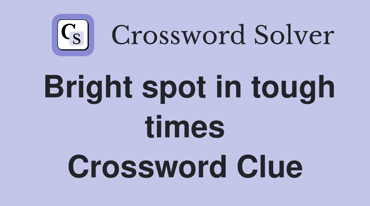 Bright spot in tough times Crossword Clue