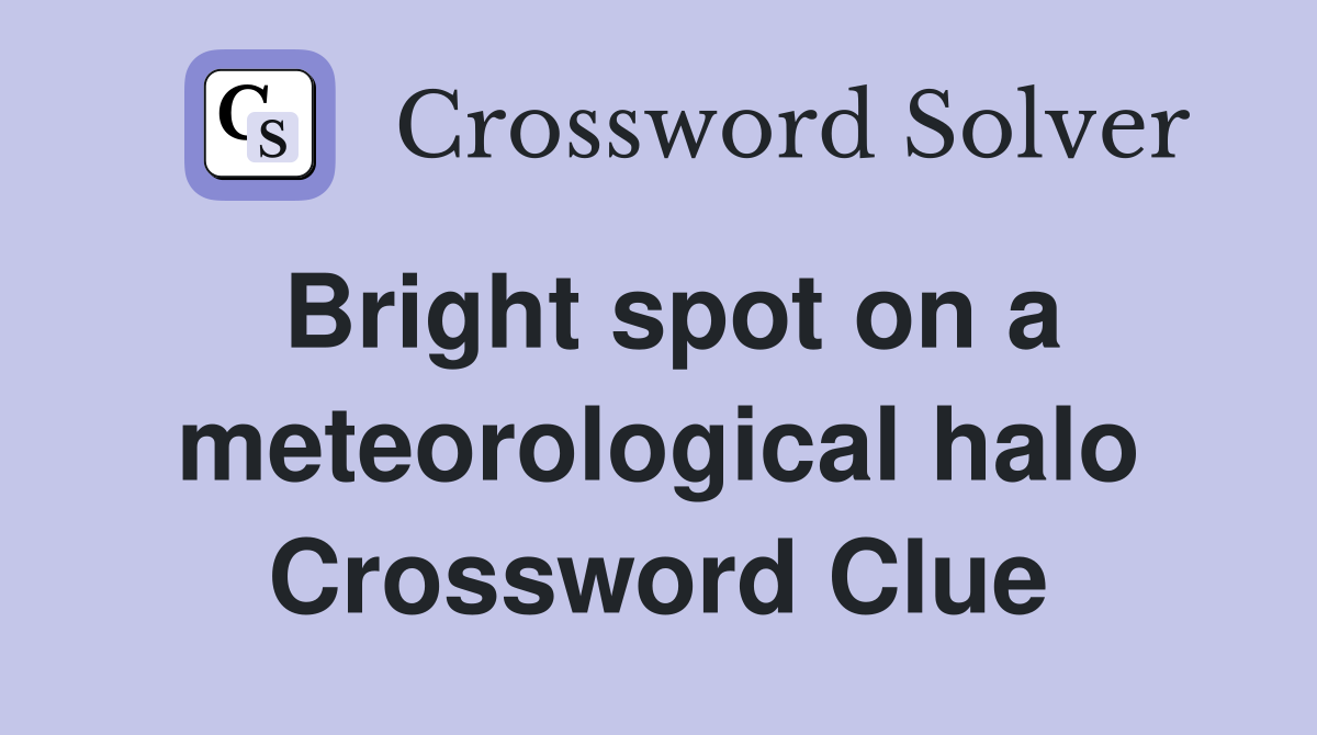 Bright spot on a meteorological halo Crossword Clue