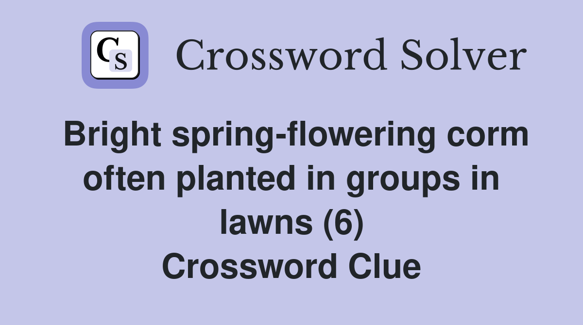 Bright spring-flowering corm often planted in groups in lawns (6) Crossword Clue