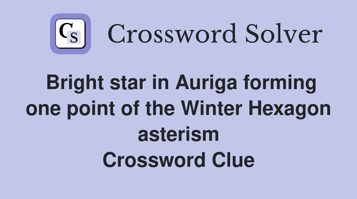 Bright star in Auriga forming one point of the Winter Hexagon asterism Crossword Clue