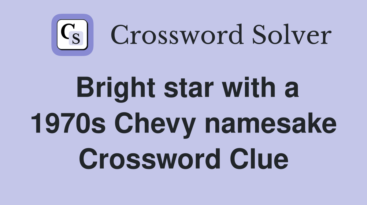 Bright star with a 1970s Chevy namesake Crossword Clue