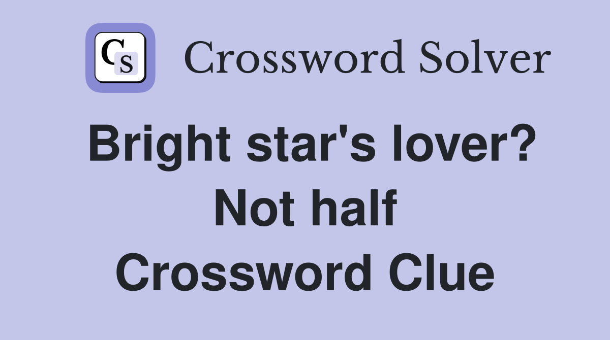 Bright star's lover? Not half Crossword Clue