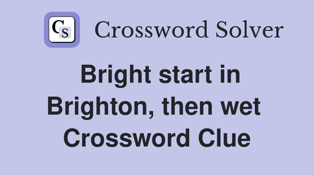 Bright start in Brighton, then wet  Crossword Clue