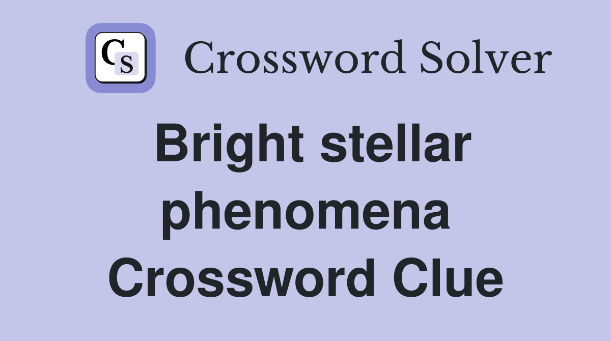 Bright stellar phenomena Crossword Clue