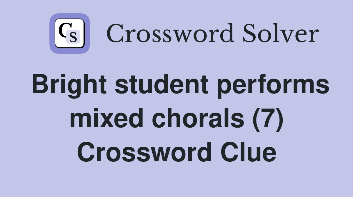 Bright student performs mixed chorals (7) Crossword Clue