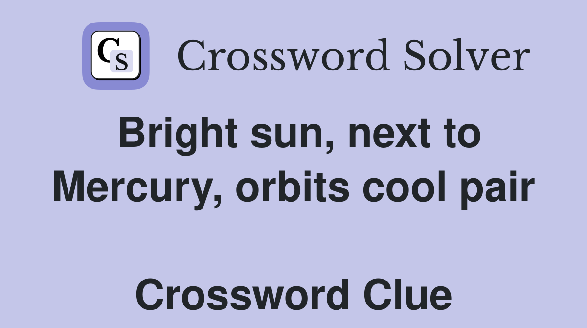 Bright sun, next to Mercury, orbits cool pair  Crossword Clue