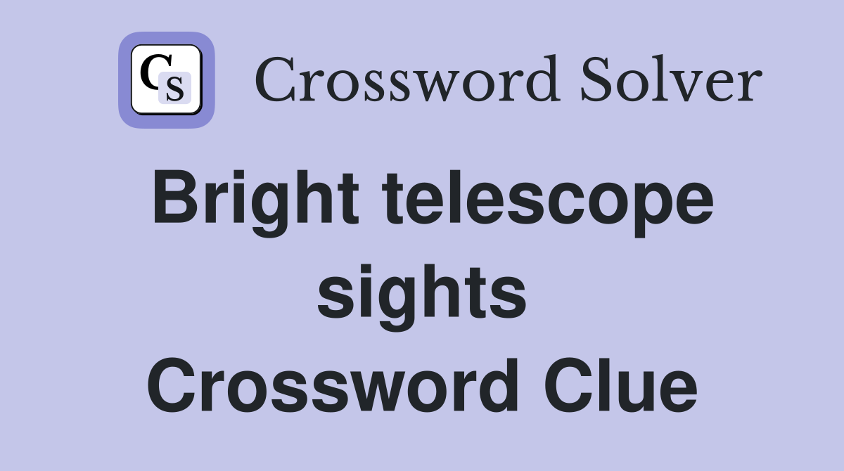 Bright telescope sights Crossword Clue