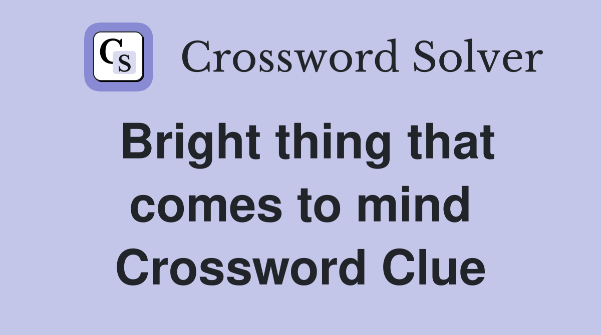 Bright thing that comes to mind Crossword Clue