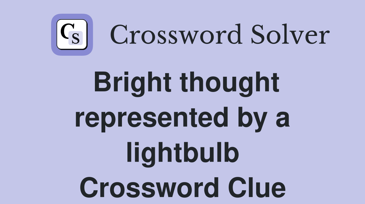 Bright thought represented by a lightbulb Crossword Clue