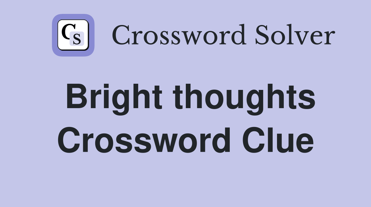 Bright thoughts Crossword Clue
