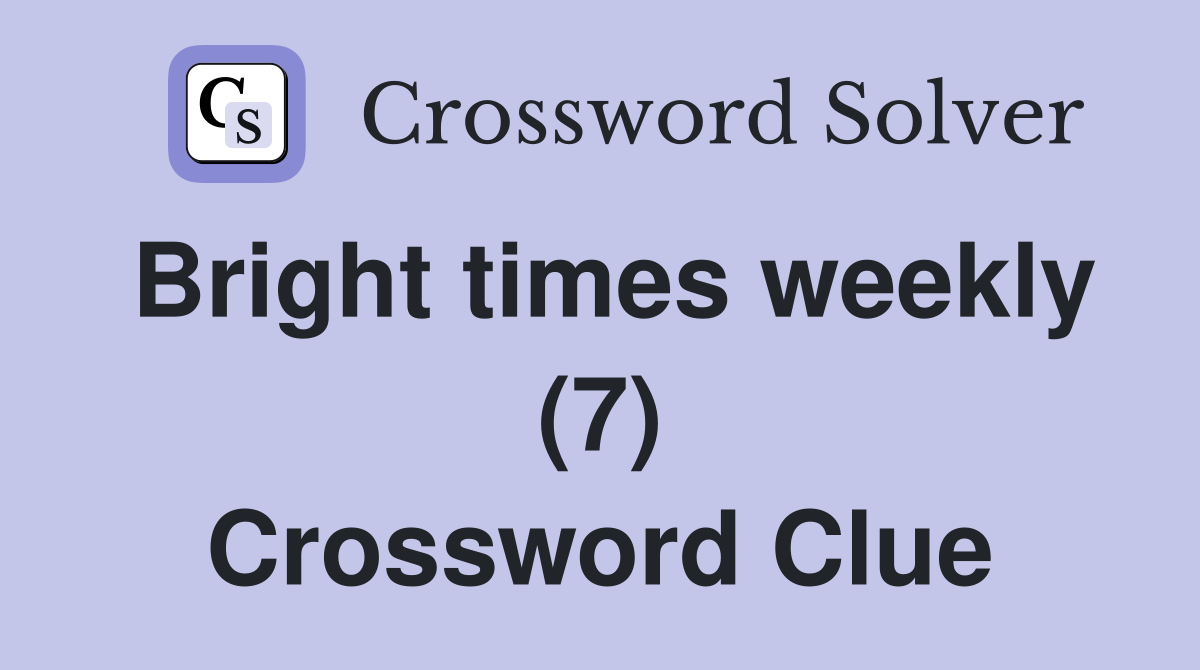 Bright times weekly (7) Crossword Clue