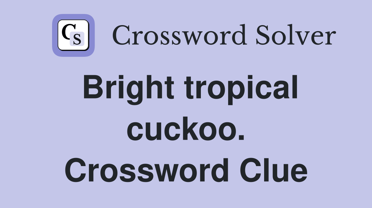 Bright tropical cuckoo. Crossword Clue