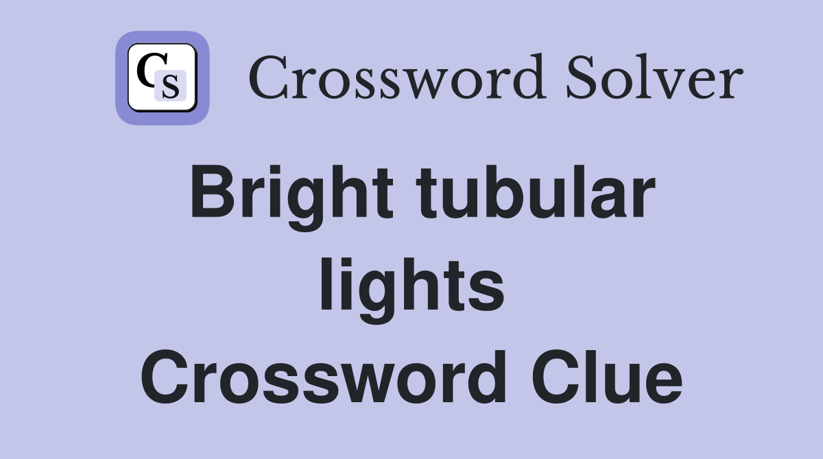 Bright tubular lights Crossword Clue
