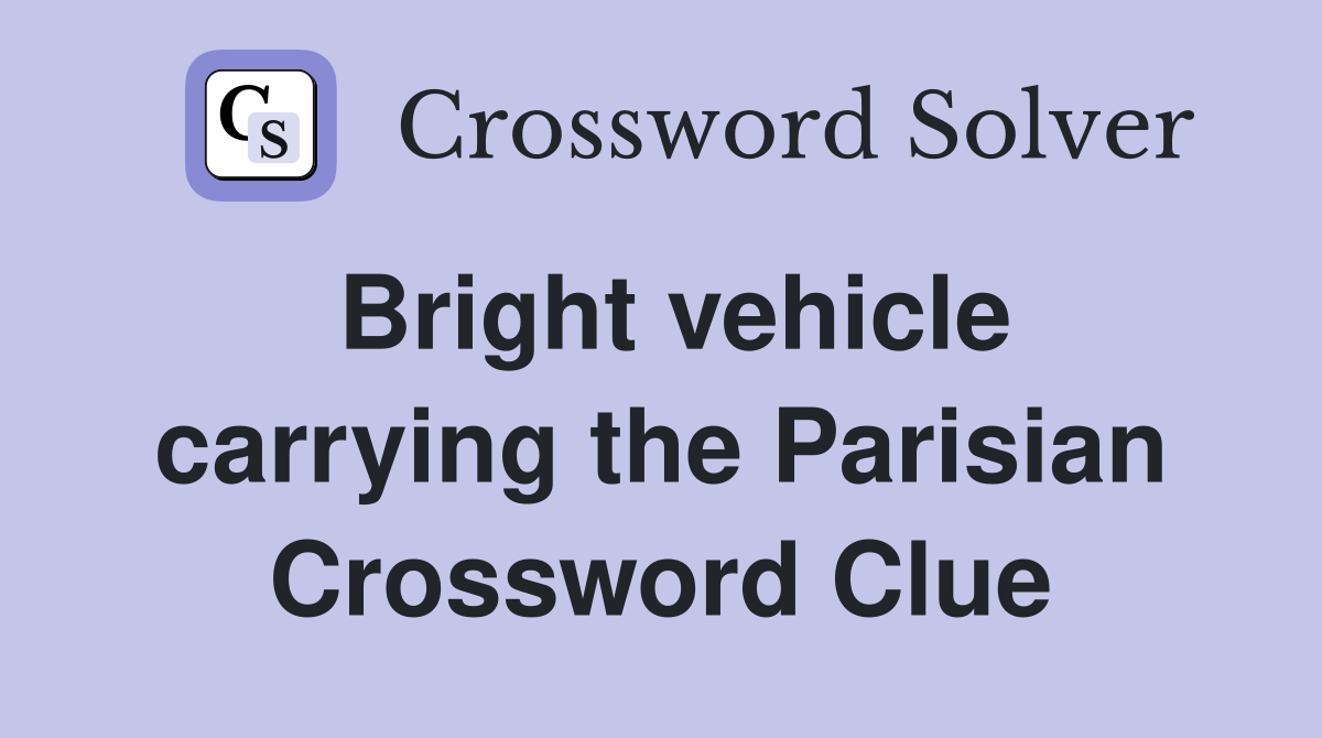 Bright vehicle carrying the Parisian Crossword Clue