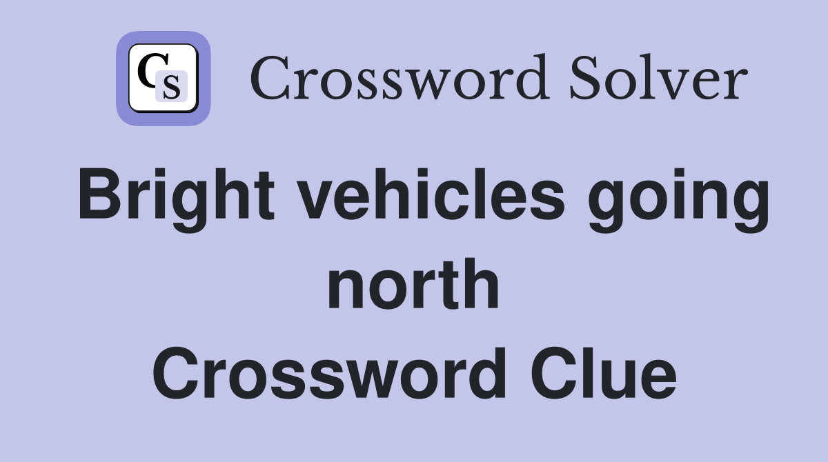 Bright vehicles going north Crossword Clue