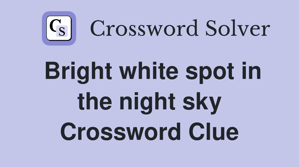 Bright white spot in the night sky Crossword Clue