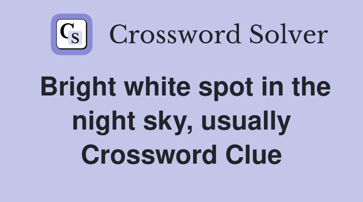 Bright white spot in the night sky, usually Crossword Clue