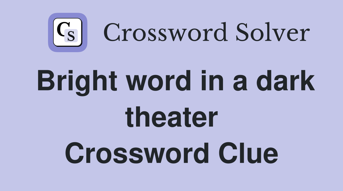 Bright word in a dark theater Crossword Clue
