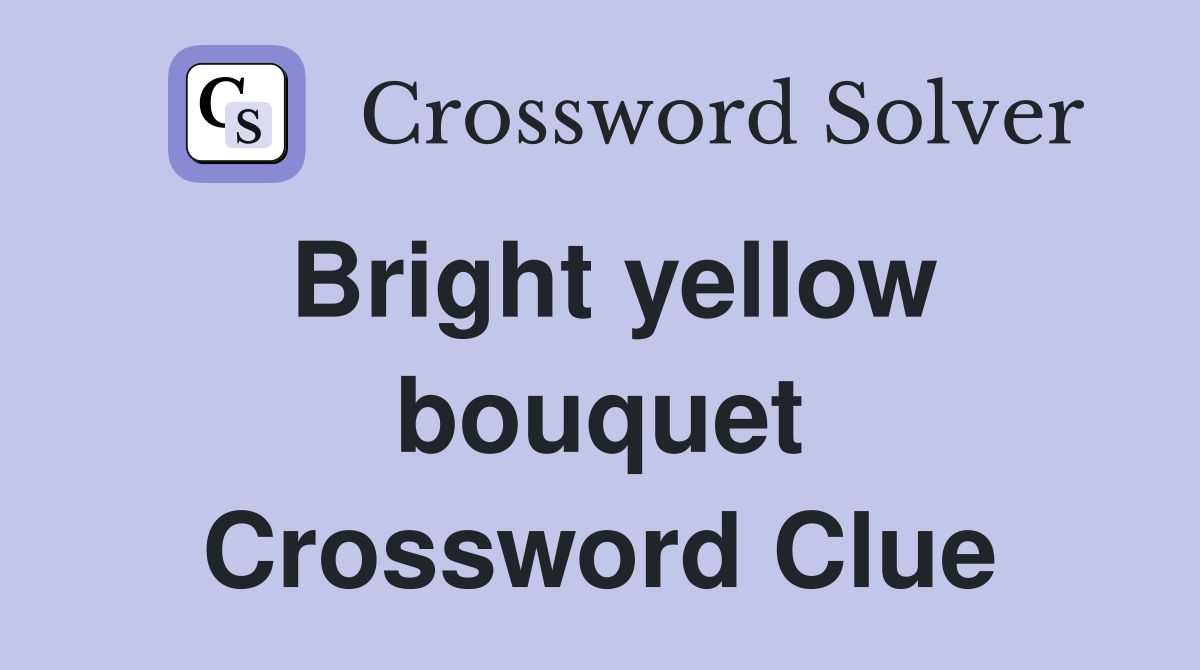 Bright yellow bouquet Crossword Clue