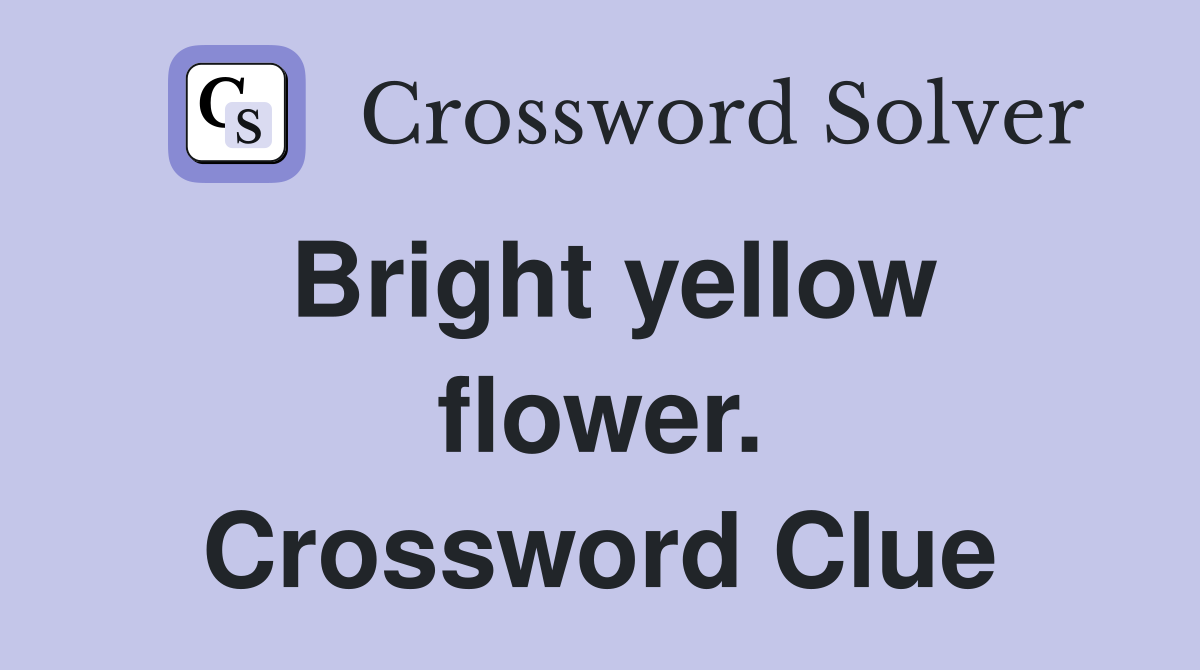 Bright yellow flower. Crossword Clue